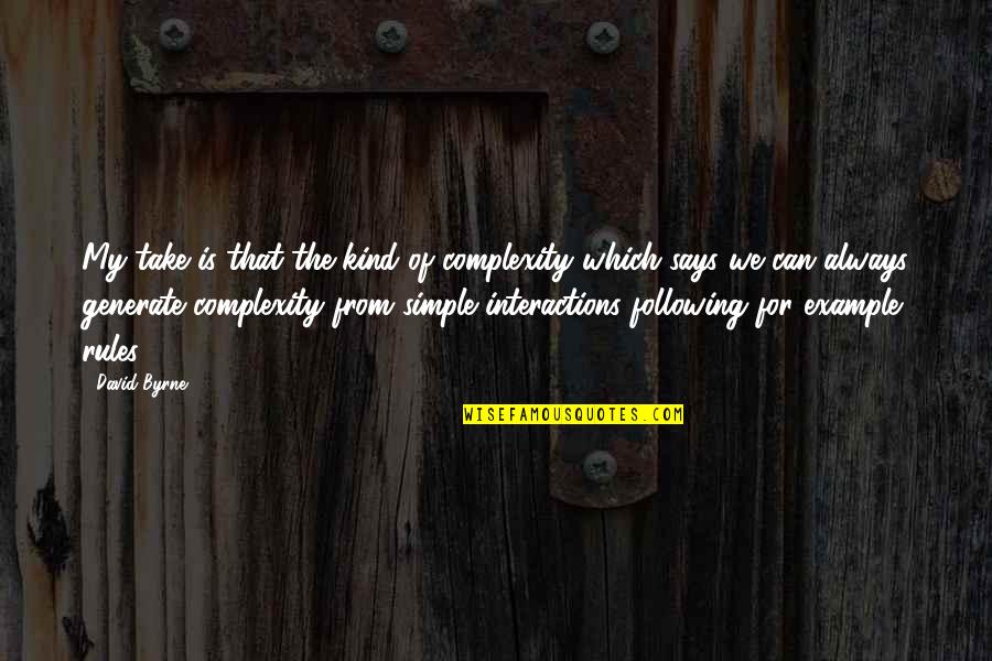 Interactions Quotes By David Byrne: My take is that the kind of complexity