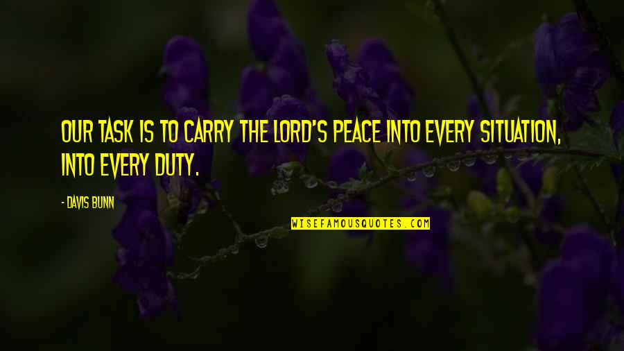 Interactions Quotes By Davis Bunn: Our task is to carry the Lord's peace