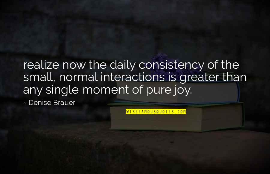 Interactions Quotes By Denise Brauer: realize now the daily consistency of the small,