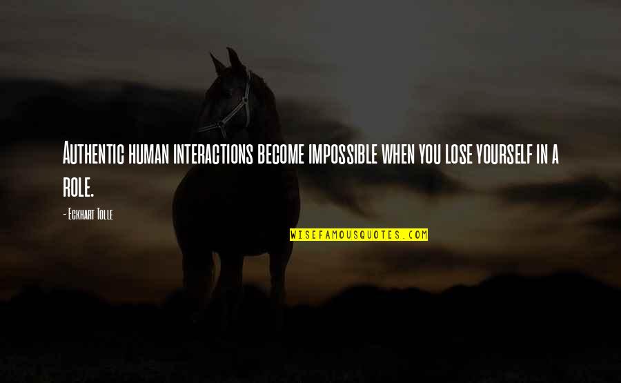 Interactions Quotes By Eckhart Tolle: Authentic human interactions become impossible when you lose