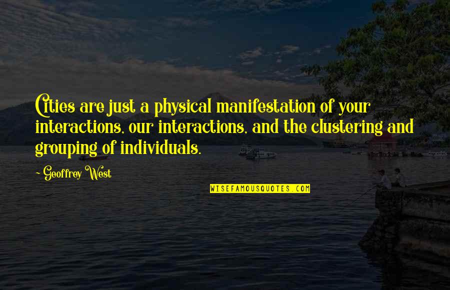 Interactions Quotes By Geoffrey West: Cities are just a physical manifestation of your