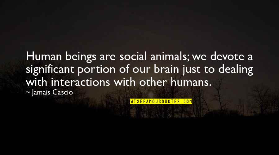 Interactions Quotes By Jamais Cascio: Human beings are social animals; we devote a