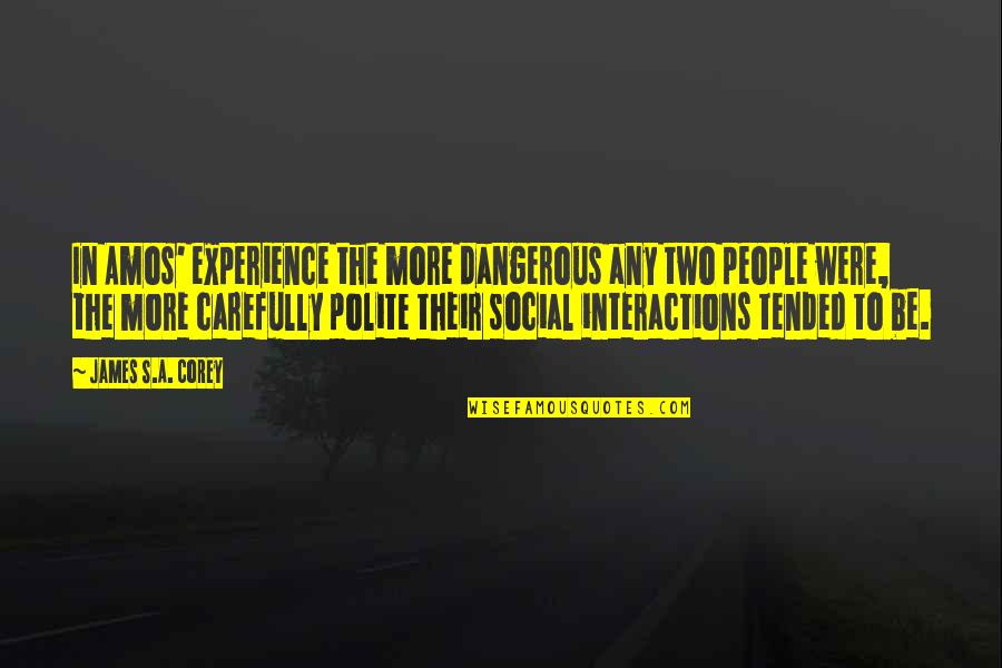 Interactions Quotes By James S.A. Corey: In Amos' experience the more dangerous any two