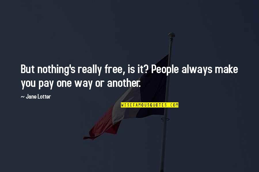 Interactions Quotes By Jane Lotter: But nothing's really free, is it? People always