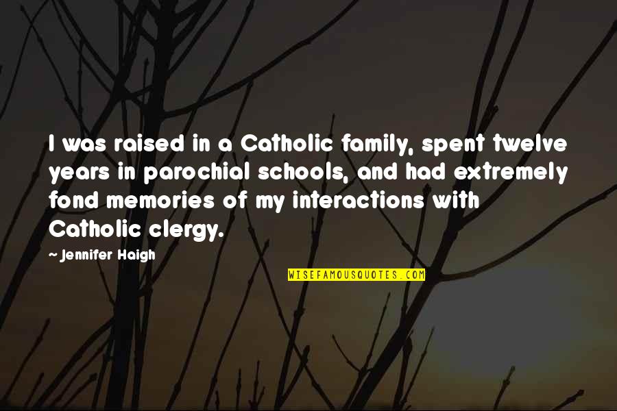 Interactions Quotes By Jennifer Haigh: I was raised in a Catholic family, spent