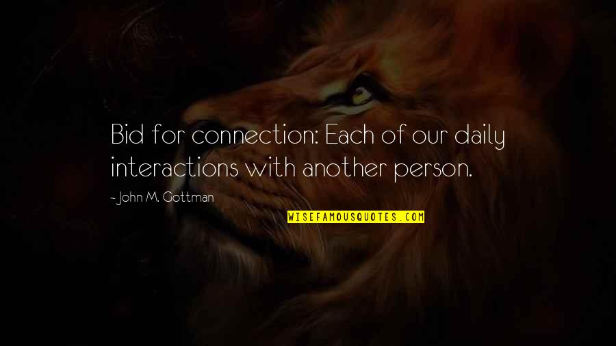 Interactions Quotes By John M. Gottman: Bid for connection: Each of our daily interactions