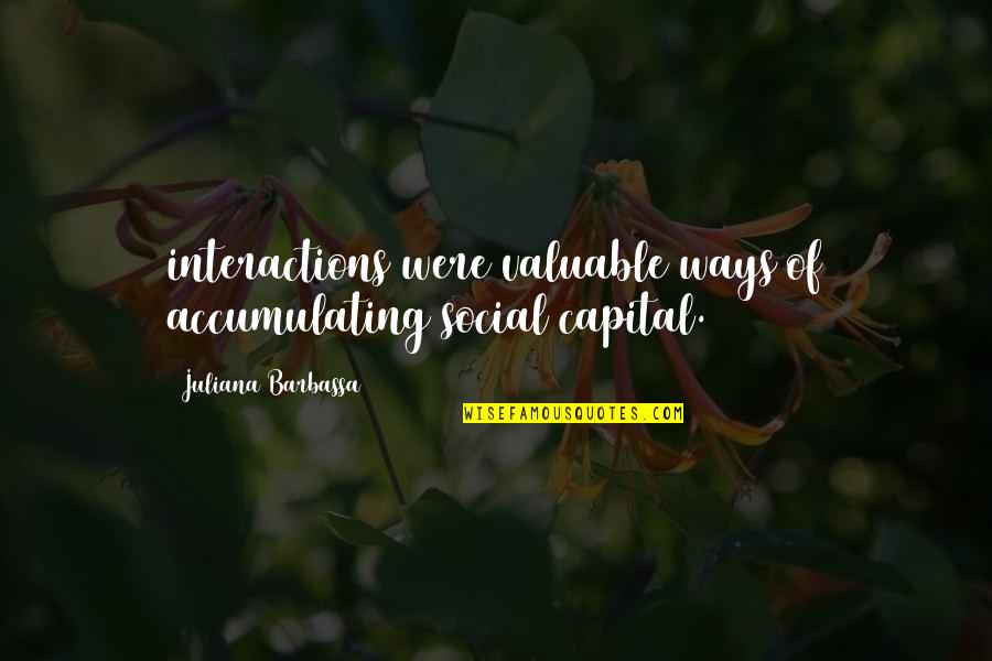 Interactions Quotes By Juliana Barbassa: interactions were valuable ways of accumulating social capital.