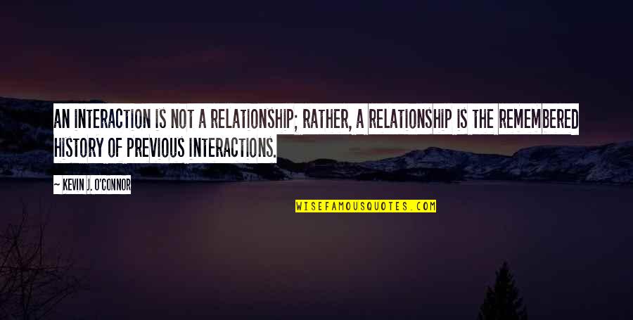 Interactions Quotes By Kevin J. O'Connor: an interaction is not a relationship; rather, a