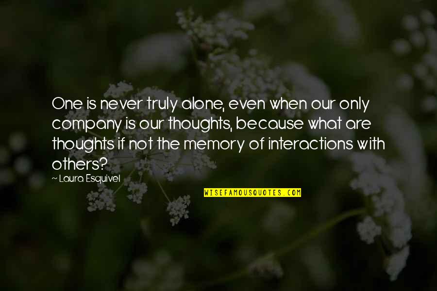 Interactions Quotes By Laura Esquivel: One is never truly alone, even when our