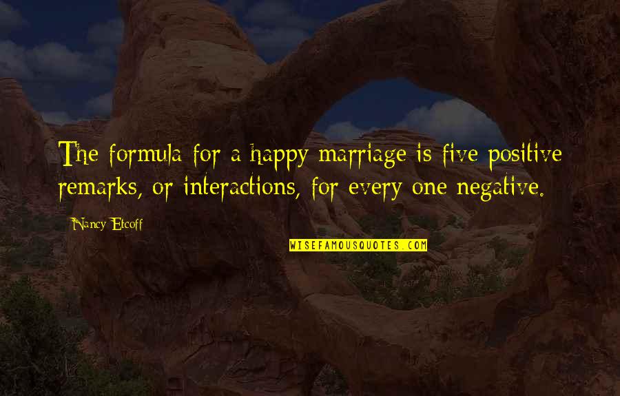 Interactions Quotes By Nancy Etcoff: The formula for a happy marriage is five