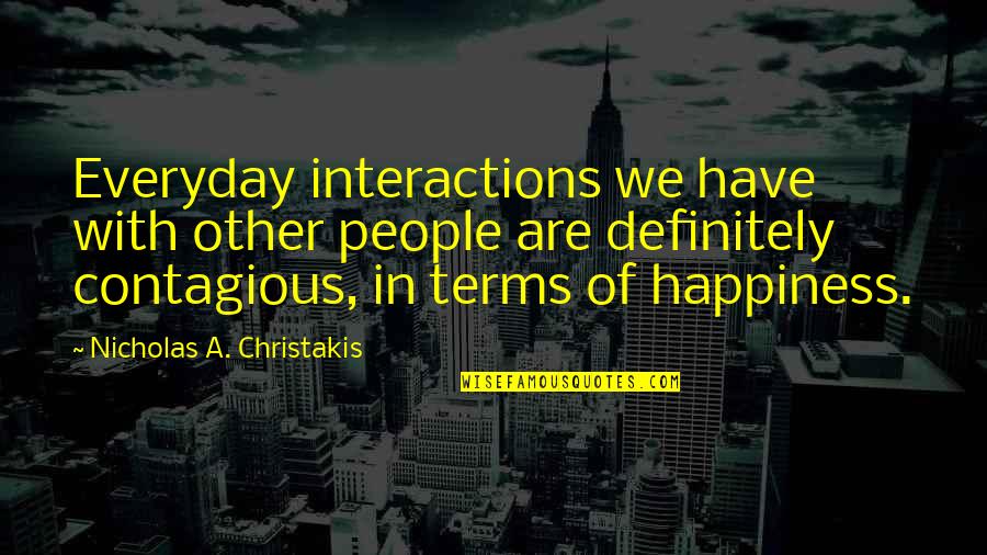 Interactions Quotes By Nicholas A. Christakis: Everyday interactions we have with other people are