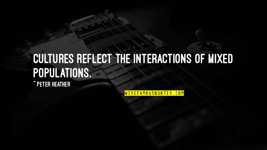 Interactions Quotes By Peter Heather: Cultures reflect the interactions of mixed populations.