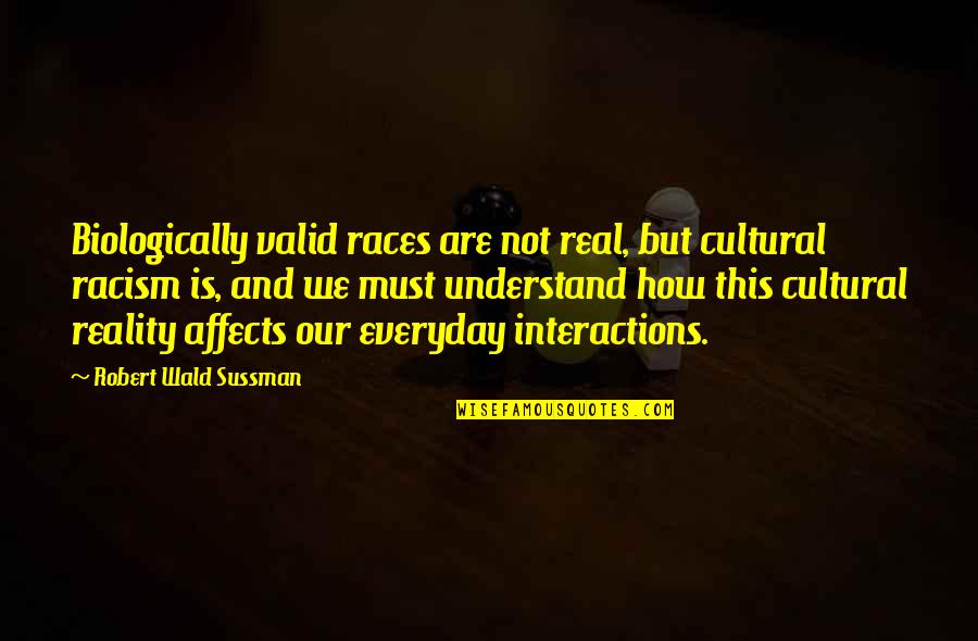 Interactions Quotes By Robert Wald Sussman: Biologically valid races are not real, but cultural