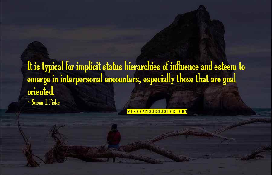 Interactions Quotes By Susan T. Fiske: It is typical for implicit status hierarchies of