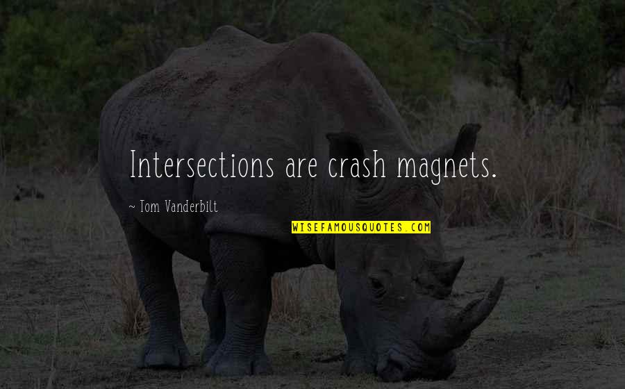 Interactions Quotes By Tom Vanderbilt: Intersections are crash magnets.