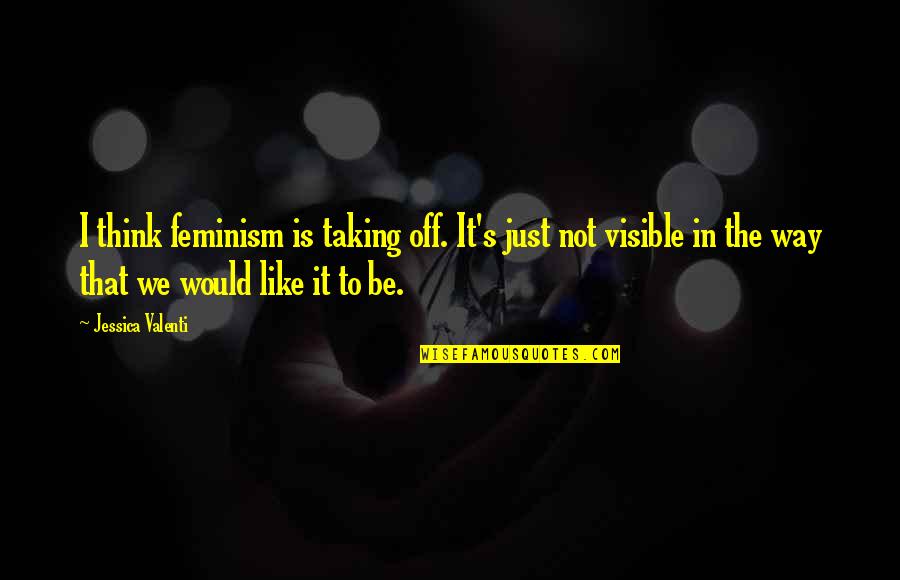 Interactiva Virtual Eafit Quotes By Jessica Valenti: I think feminism is taking off. It's just