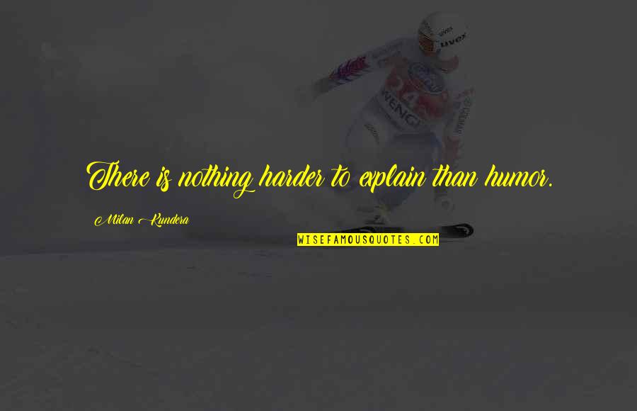 Interactive Books Quotes By Milan Kundera: There is nothing harder to explain than humor.