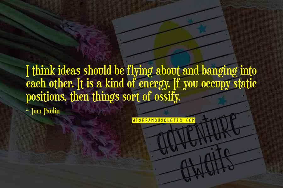 Interactive Books Quotes By Tom Paulin: I think ideas should be flying about and