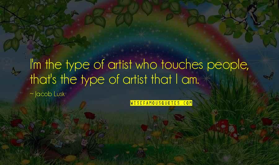 Interactive Marketing Quotes By Jacob Lusk: I'm the type of artist who touches people,