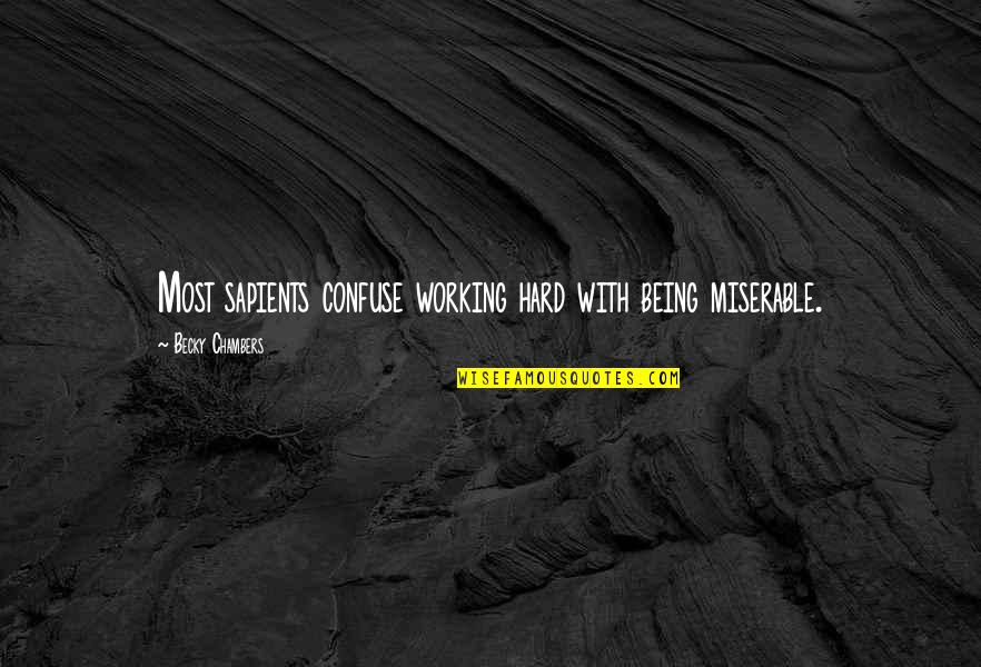 Interactively Quotes By Becky Chambers: Most sapients confuse working hard with being miserable.