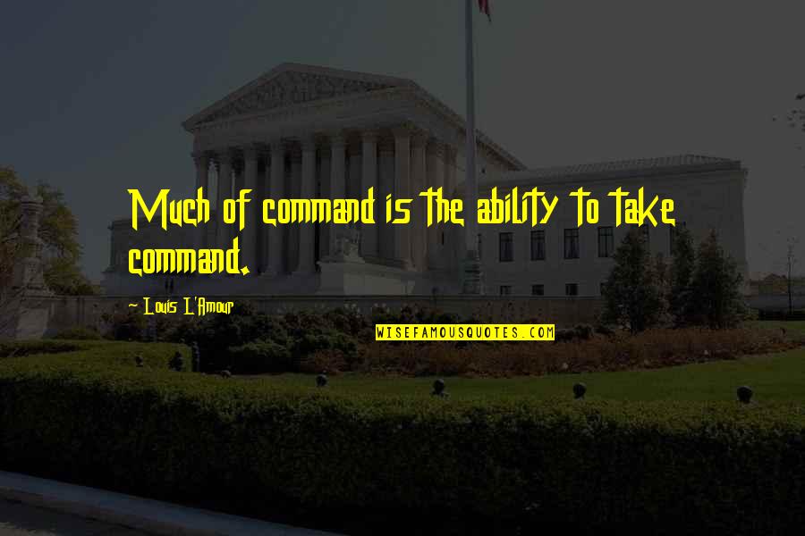 Interactively Quotes By Louis L'Amour: Much of command is the ability to take
