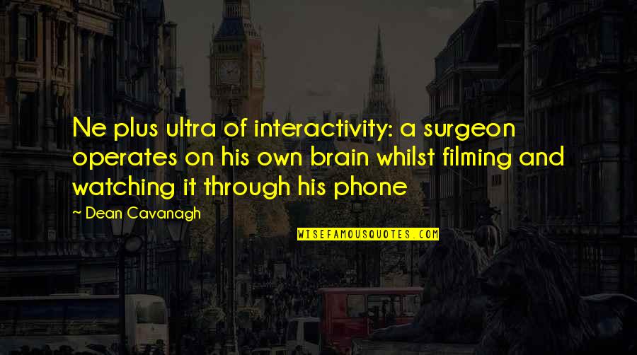 Interactivity Quotes By Dean Cavanagh: Ne plus ultra of interactivity: a surgeon operates