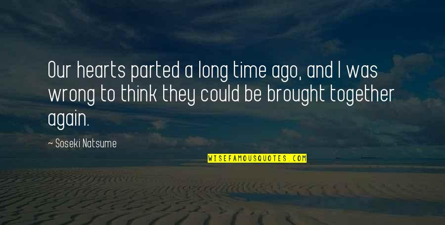 Interacts Quotes By Soseki Natsume: Our hearts parted a long time ago, and Interacts Quotes By Soseki Natsume: Our hearts parted a long time ago, and