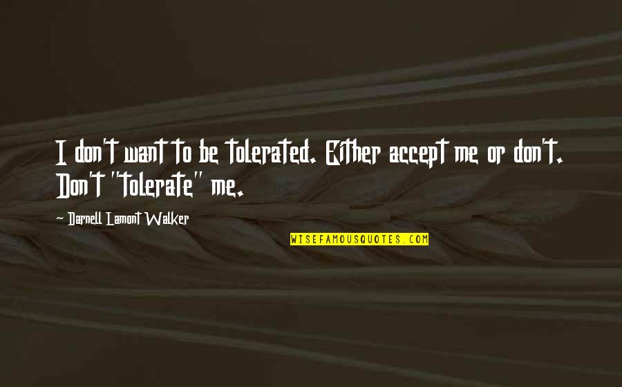 Interacts Synonyms Quotes By Darnell Lamont Walker: I don't want to be tolerated. Either accept