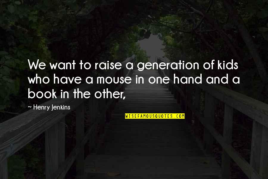 Interagire Sinonimo Quotes By Henry Jenkins: We want to raise a generation of kids