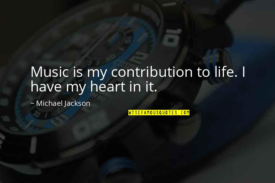 Interakcija Quotes By Michael Jackson: Music is my contribution to life. I have