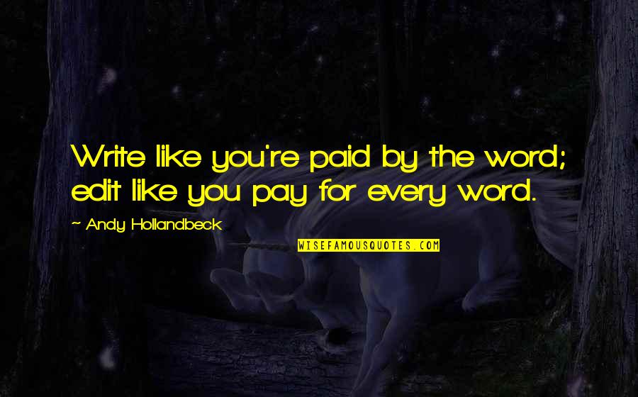 Interamente In Inglese Quotes By Andy Hollandbeck: Write like you're paid by the word; edit