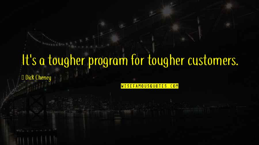 Interamente In Inglese Quotes By Dick Cheney: It's a tougher program for tougher customers.