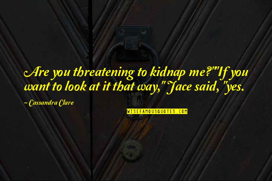 Interbank Quote Quotes By Cassandra Clare: Are you threatening to kidnap me?""If you want
