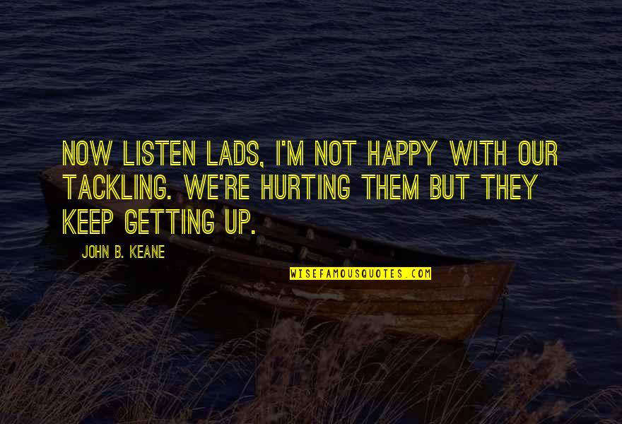 Interblogger Quotes By John B. Keane: Now listen lads, I'm not happy with our