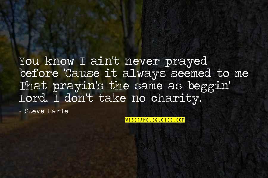 Interblogger Quotes By Steve Earle: You know I ain't never prayed before 'Cause