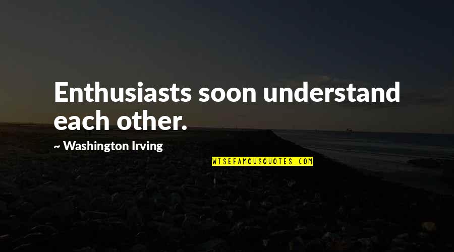 Interblogger Quotes By Washington Irving: Enthusiasts soon understand each other. Interblogger Quotes By Washington Irving: Enthusiasts soon understand each other.