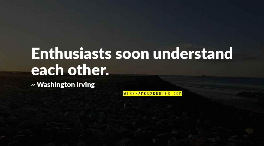 Interblogger Quotes By Washington Irving: Enthusiasts soon understand each other.