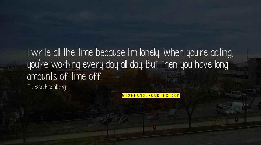 Interbred Animals Quotes By Jesse Eisenberg: I write all the time because I'm lonely.