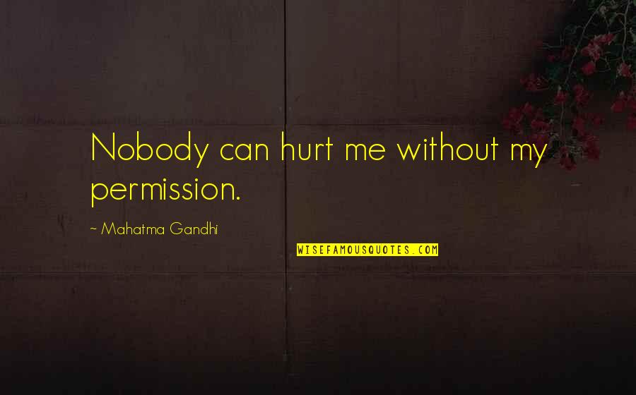 Interbred Animals Quotes By Mahatma Gandhi: Nobody can hurt me without my permission. Interbred Animals Quotes By Mahatma Gandhi: Nobody can hurt me without my permission.