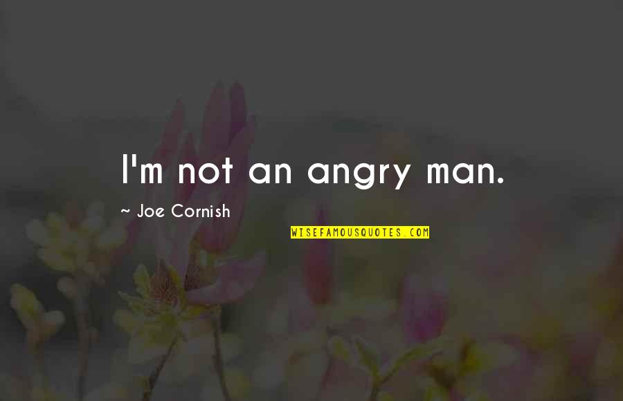 Interbred People Quotes By Joe Cornish: I'm not an angry man.