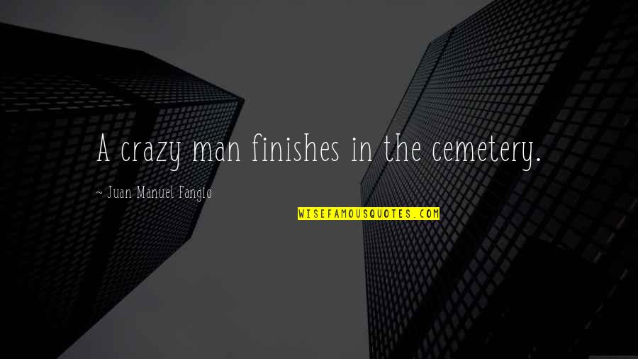 Intercambios Modales Quotes By Juan Manuel Fangio: A crazy man finishes in the cemetery. Intercambios Modales Quotes By Juan Manuel Fangio: A crazy man finishes in the cemetery.