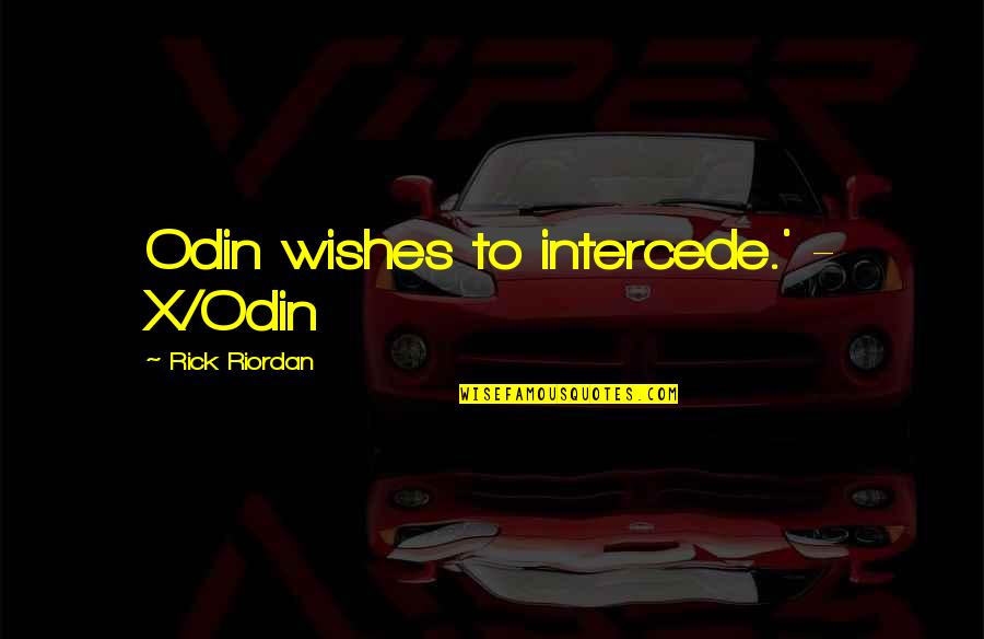 Intercede Quotes By Rick Riordan: Odin wishes to intercede.' - X/Odin