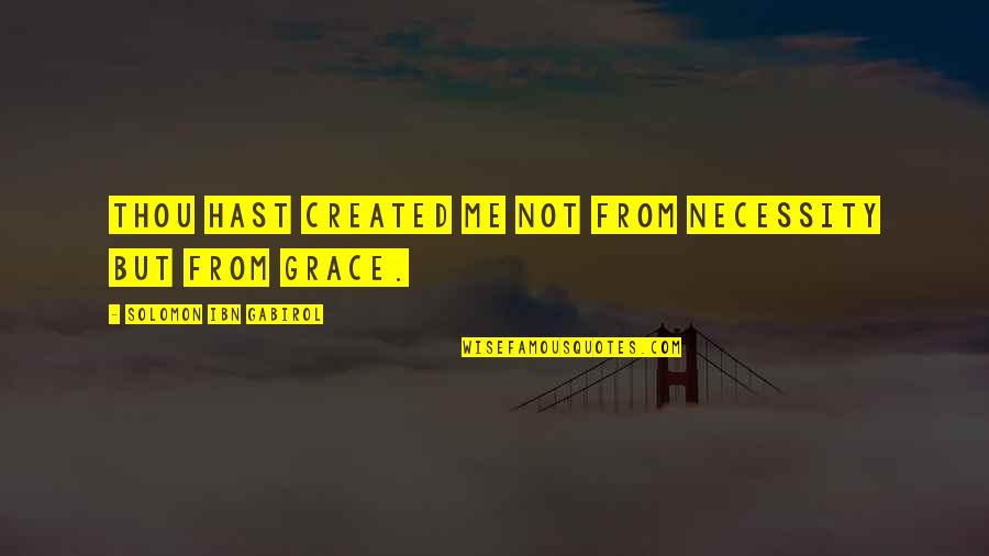 Intercedes With Groanings Quotes By Solomon Ibn Gabirol: Thou hast created me not from necessity but