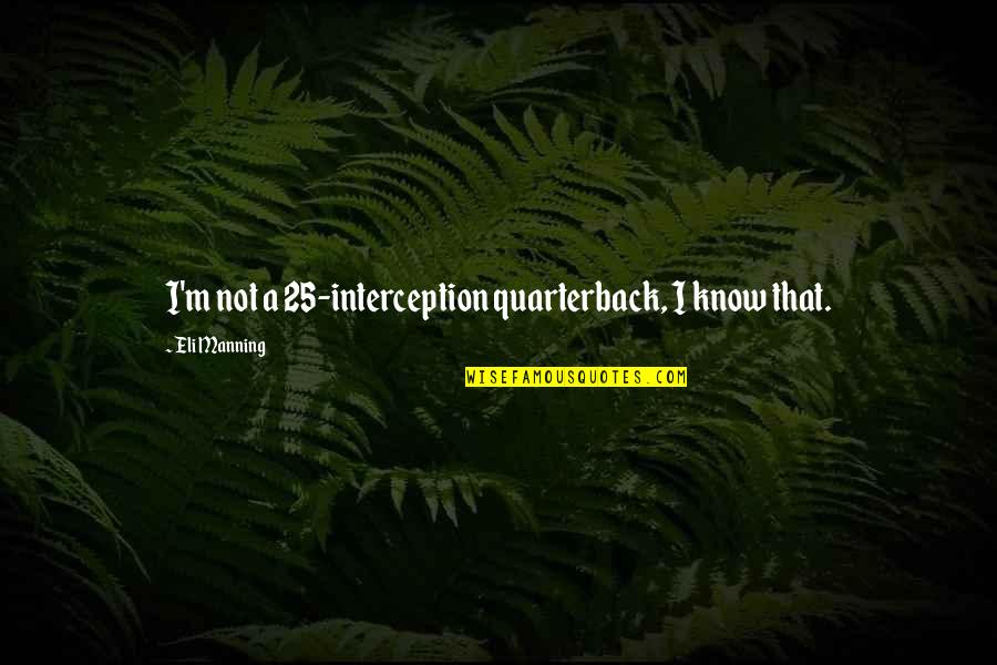 Interception Quotes By Eli Manning: I'm not a 25-interception quarterback, I know that.