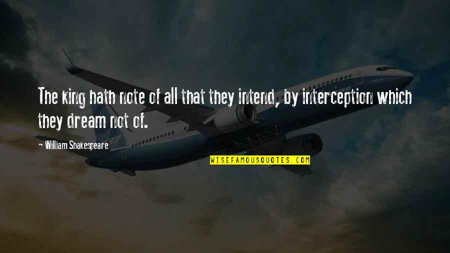Interception Quotes By William Shakespeare: The king hath note of all that they