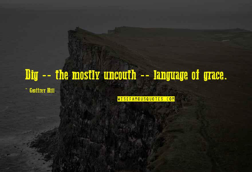 Interceptors In Hibernate Quotes By Geoffrey Hill: Dig -- the mostly uncouth -- language of