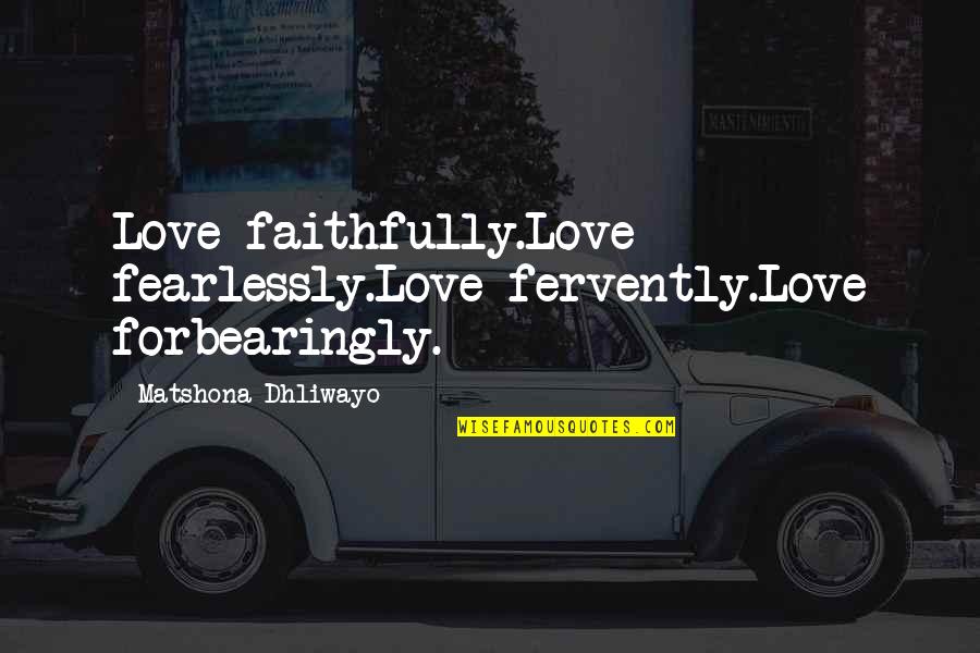 Intercepts Form Quotes By Matshona Dhliwayo: Love faithfully.Love fearlessly.Love fervently.Love forbearingly.