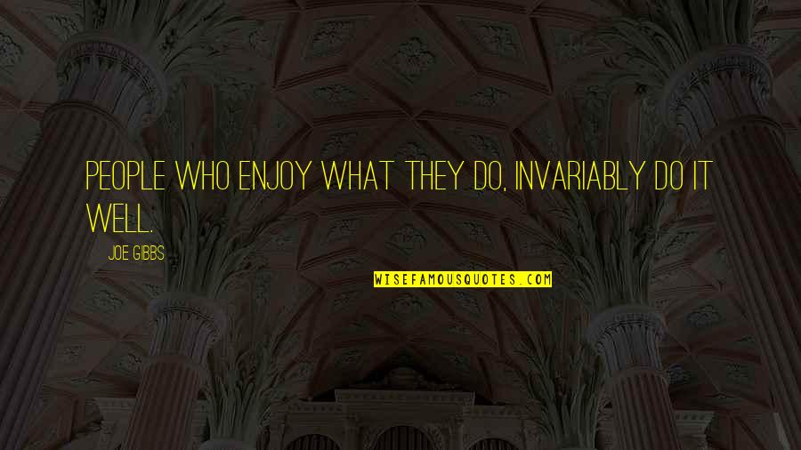 Intercepts Of A Circle Quotes By Joe Gibbs: People who enjoy what they do, invariably do