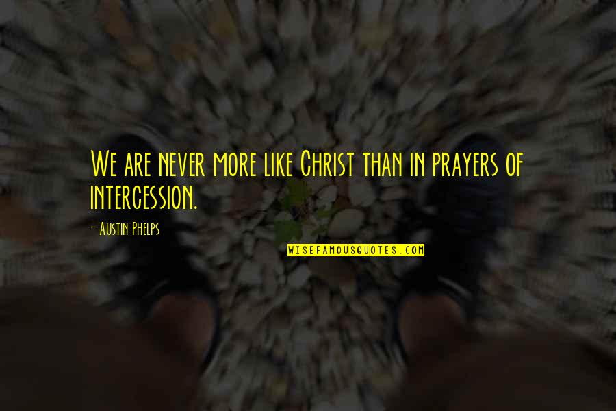 Intercession Prayer Quotes By Austin Phelps: We are never more like Christ than in