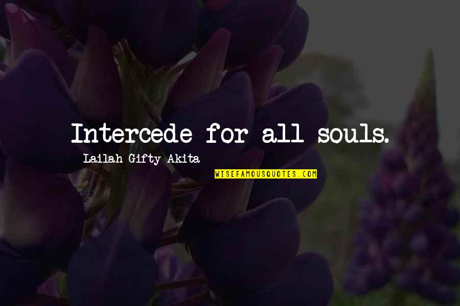 Intercession Prayer Quotes By Lailah Gifty Akita: Intercede for all souls.